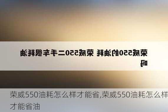 荣威550油耗怎么样才能省,荣威550油耗怎么样才能省油