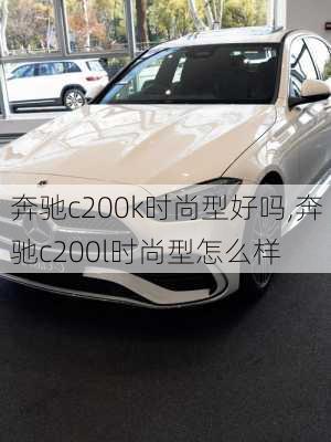 奔驰c200k时尚型好吗,奔驰c200l时尚型怎么样