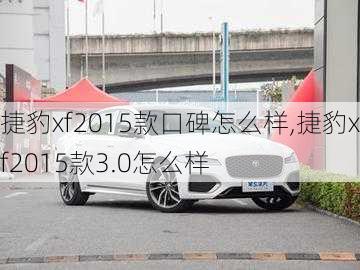 捷豹xf2015款口碑怎么样,捷豹xf2015款3.0怎么样