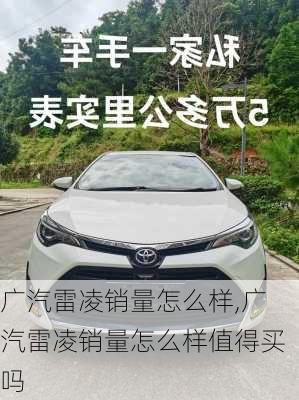 广汽雷凌销量怎么样,广汽雷凌销量怎么样值得买吗