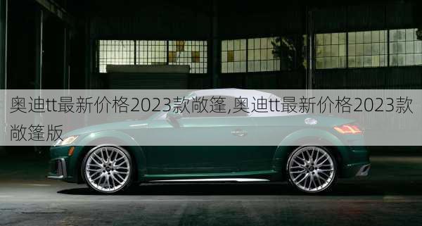 奥迪tt最新价格2023款敞篷,奥迪tt最新价格2023款敞篷版