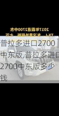 普拉多进口2700中东版,普拉多进口2700中东版多少钱