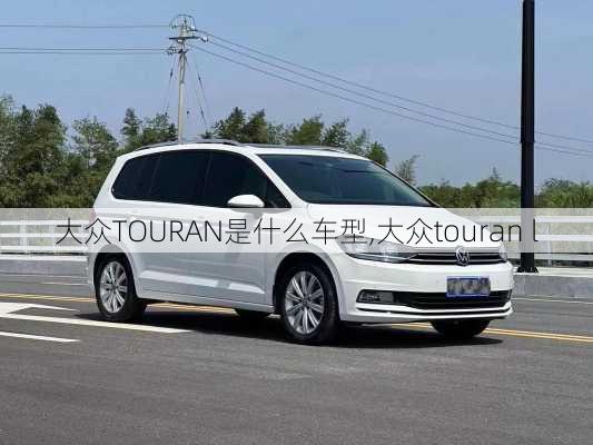 大众TOURAN是什么车型,大众touran l