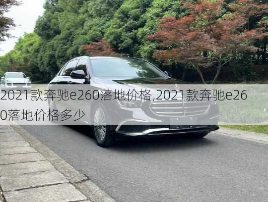 2021款奔驰e260落地价格,2021款奔驰e260落地价格多少