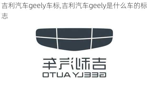 吉利汽车geely车标,吉利汽车geely是什么车的标志