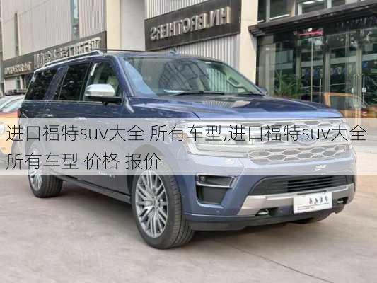 进口福特suv大全 所有车型,进口福特suv大全 所有车型 价格 报价