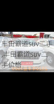 丰田霸道suv二手,丰田霸道suv二手价格