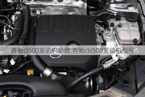 奔驰cl500发动机参数,奔驰cls500发动机型号