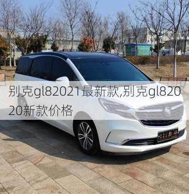 别克gl82021最新款,别克gl82020新款价格