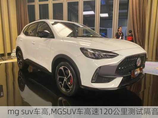 mg suv车高,MGSUV车高速120公里测试隔音