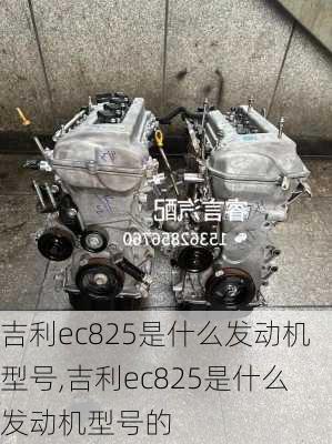 吉利ec825是什么发动机型号,吉利ec825是什么发动机型号的