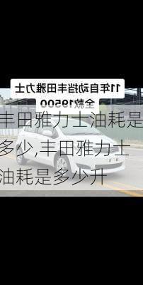 丰田雅力士油耗是多少,丰田雅力士油耗是多少升