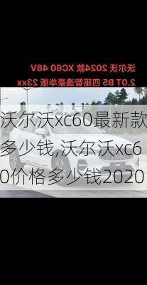 沃尔沃xc60最新款多少钱,沃尔沃xc60价格多少钱2020