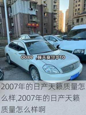 2007年的日产天籁质量怎么样,2007年的日产天籁质量怎么样啊