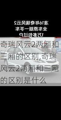 奇瑞风云2两厢和三厢的区别,奇瑞风云2两厢和三厢的区别是什么