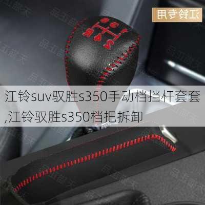 江铃suv驭胜s350手动档挡杆套套,江铃驭胜s350档把拆卸