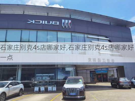 石家庄别克4s店哪家好,石家庄别克4s店哪家好一点