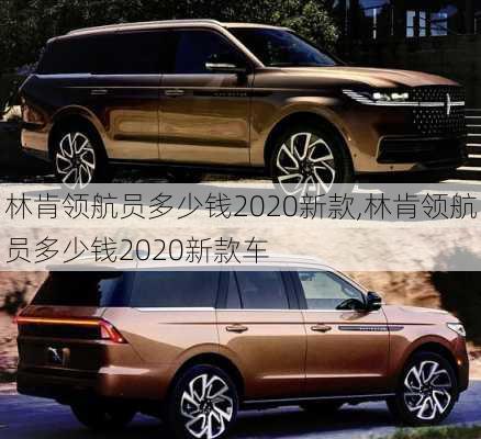 林肯领航员多少钱2020新款,林肯领航员多少钱2020新款车