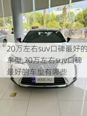 20万左右suv口碑最好的车型,20万左右suv口碑最好的车型有哪些