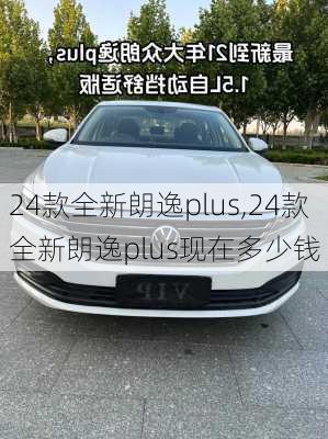 24款全新朗逸plus,24款全新朗逸plus现在多少钱