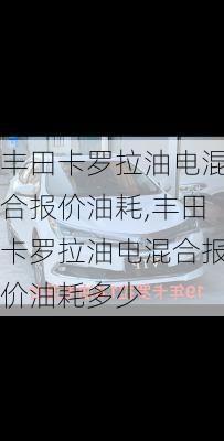 丰田卡罗拉油电混合报价油耗,丰田卡罗拉油电混合报价油耗多少