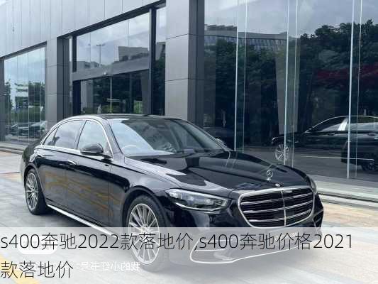 s400奔驰2022款落地价,s400奔驰价格2021款落地价