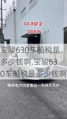 宝骏630车船税是多少钱啊,宝骏630车船税是多少钱啊