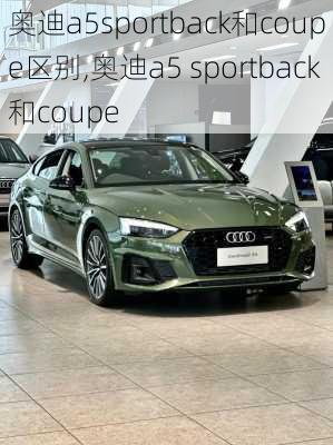 奥迪a5sportback和coupe区别,奥迪a5 sportback和coupe