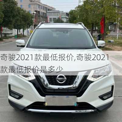 奇骏2021款最低报价,奇骏2021款最低报价是多少