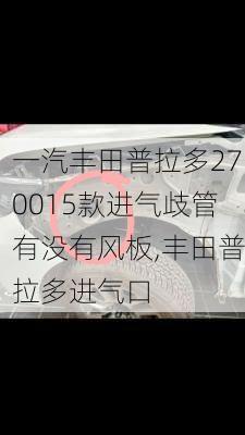 一汽丰田普拉多270015款进气歧管有没有风板,丰田普拉多进气口