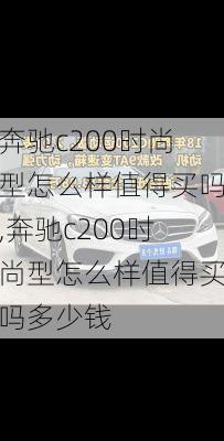 奔驰c200时尚型怎么样值得买吗,奔驰c200时尚型怎么样值得买吗多少钱