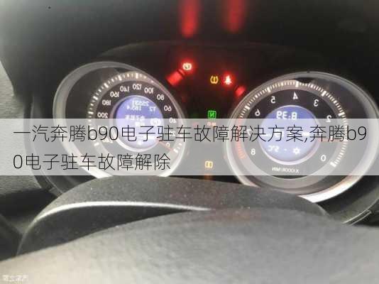 一汽奔腾b90电子驻车故障解决方案,奔腾b90电子驻车故障解除