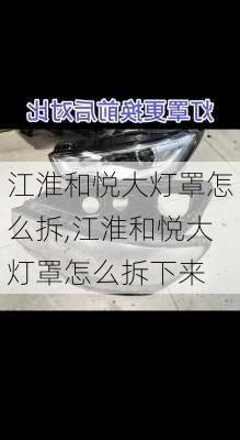 江淮和悦大灯罩怎么拆,江淮和悦大灯罩怎么拆下来