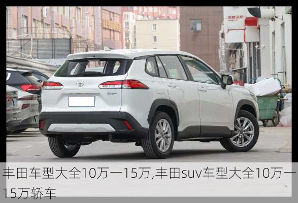 丰田车型大全10万一15万,丰田suv车型大全10万一15万轿车