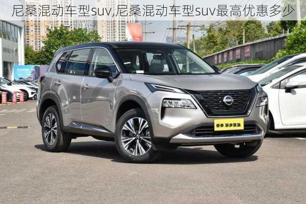 尼桑混动车型suv,尼桑混动车型suv最高优惠多少