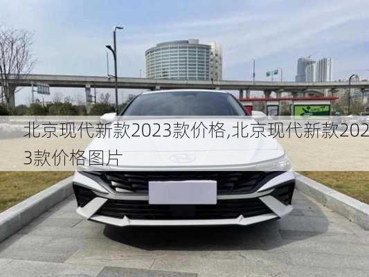 北京现代新款2023款价格,北京现代新款2023款价格图片