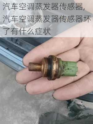 汽车空调蒸发器传感器,汽车空调蒸发器传感器坏了有什么症状