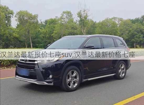 汉兰达最新报价七座suv,汉兰达最新价格七座