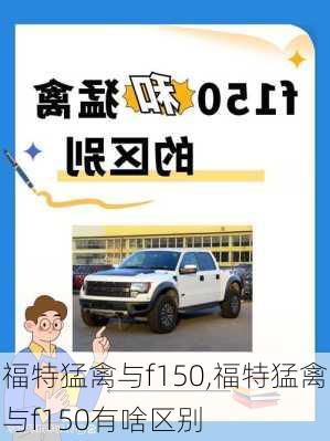 福特猛禽与f150,福特猛禽与f150有啥区别