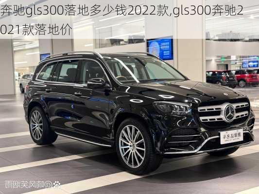 奔驰gls300落地多少钱2022款,gls300奔驰2021款落地价