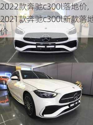 2022款奔驰c300l落地价,2021款奔驰c300l新款落地价