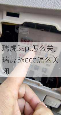 瑞虎3spt怎么关,瑞虎3xeco怎么关闭