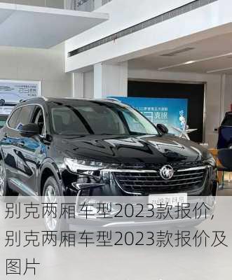 别克两厢车型2023款报价,别克两厢车型2023款报价及图片