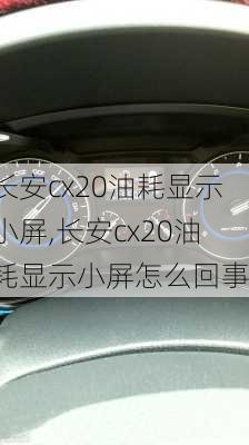 长安cx20油耗显示小屏,长安cx20油耗显示小屏怎么回事