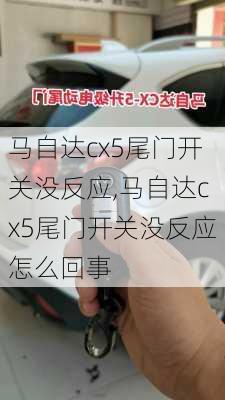 马自达cx5尾门开关没反应,马自达cx5尾门开关没反应怎么回事