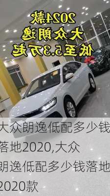 大众朗逸低配多少钱落地2020,大众朗逸低配多少钱落地2020款