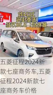 五菱征程2024新款七座商务车,五菱征程2024新款七座商务车价格