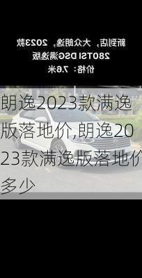 朗逸2023款满逸版落地价,朗逸2023款满逸版落地价多少