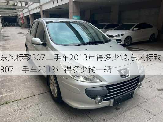 东风标致307二手车2013年得多少钱,东风标致307二手车2013年得多少钱一辆