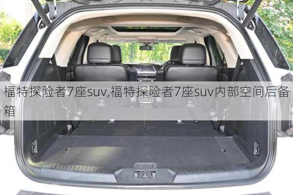 福特探险者7座suv,福特探险者7座suv内部空间后备箱